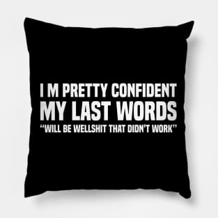 I'M PRETTY CONFIDENT MY LAST WORDS WILL BE "WELL SHIT, THAT DIDN'T WORK" Pillow