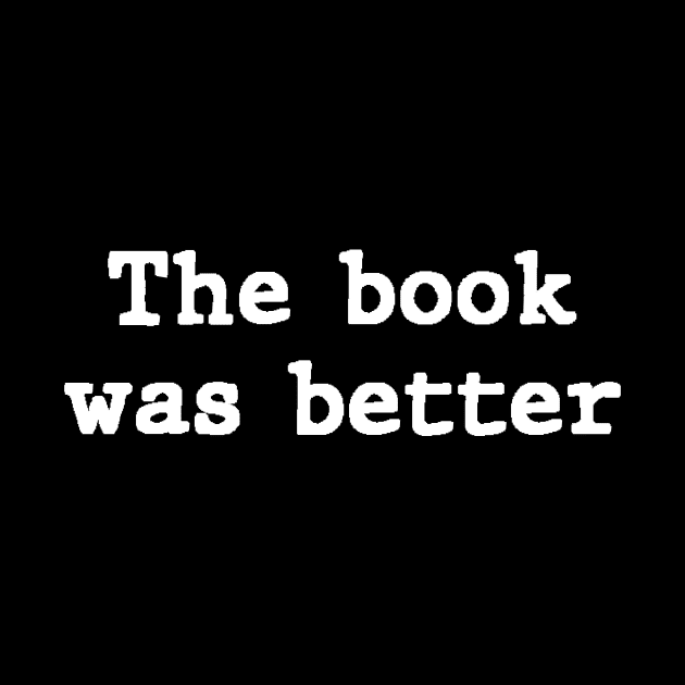 The Book Was Better Simple Text For Reading Lovers by mangobanana