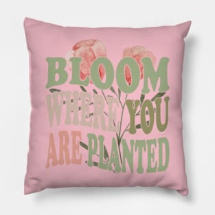 Bloom Where You Are Planted Plant Mom quotes Pillow