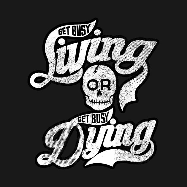 Get Busy Livin' or Get Busy Dyin' by SOURTOOF CREATIVE