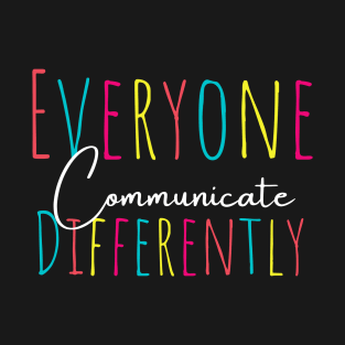 Everyone communicate differently, autism aware outfit, autism month tee, autism mom support, special education, gift for autism T-Shirt