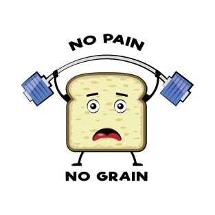 No Pain, No Grain - Funny Bread Pun T-Shirt