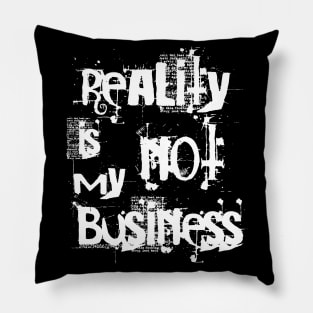 reality is not my business Pillow