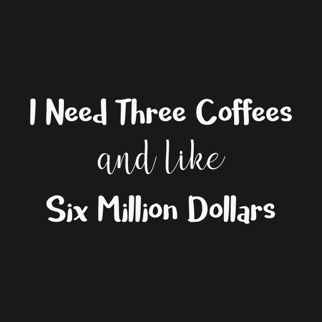 I Need Three Coffees and Like Six Million Dollars by DANPUBLIC