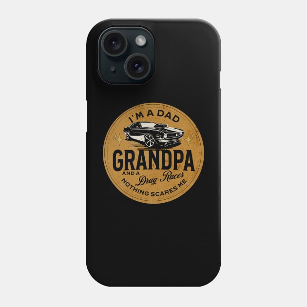 I'm A Dad Grandpa And A Drag Racer Nothing Scares Me Phone Case by Carantined Chao$