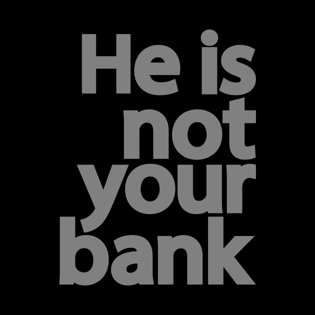 He is not your bank by patrickadkins