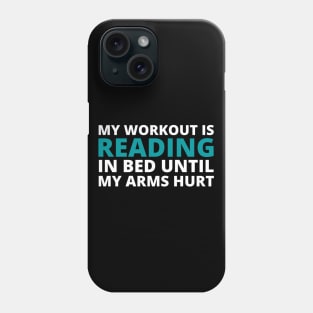 MY WORKOUT IS READING IN BED UNTIL MY ARMS HURT Phone Case