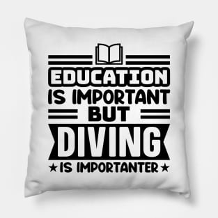 Education is important, but diving is importanter Pillow