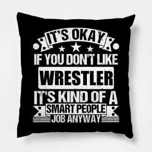 Wrestler lover It's Okay If You Don't Like Wrestler It's Kind Of A Smart People job Anyway Pillow