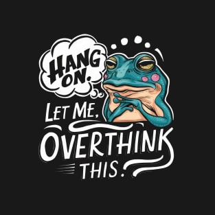 Hang On, Let Me Overthink This - Funny Frog Sticker T-Shirt