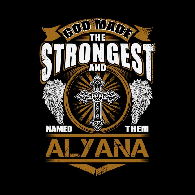 Alyana Name T Shirt - God Found Strongest And Named Them Alyana Gift Item by reelingduvet