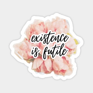 Existence is futile (sad pun) Magnet