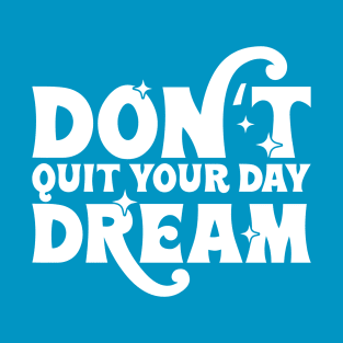 Dont quit your day dream T-Shirt