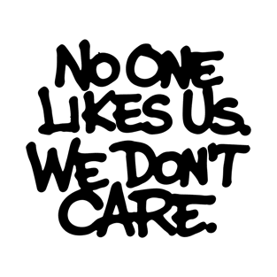 No one likes us We dont care T-Shirt