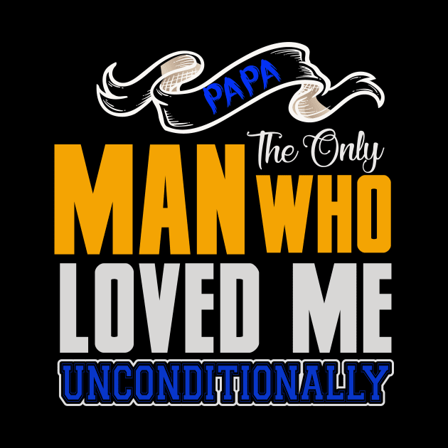 Papa The Only Man Who Loved Me Unconditionally shirt, Father Day Shirt Gift, My dad my hero, Dads birthday by YelionDesign