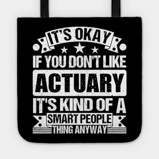 It's Okay If You Don't Like Actuary It's Kind Of A Smart People Thing Anyway Actuary Lover Tote