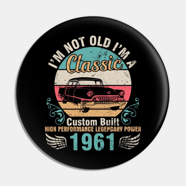 I'm Not Old I'm A Classic Custom Built High Performance Legendary Power 1961 Birthday 61 Years Old Pin by DainaMotteut