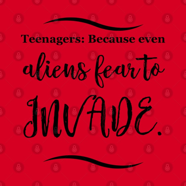 Parenting Humor: Teenagers: Because even aliens fear to invade. by Kinship Quips 