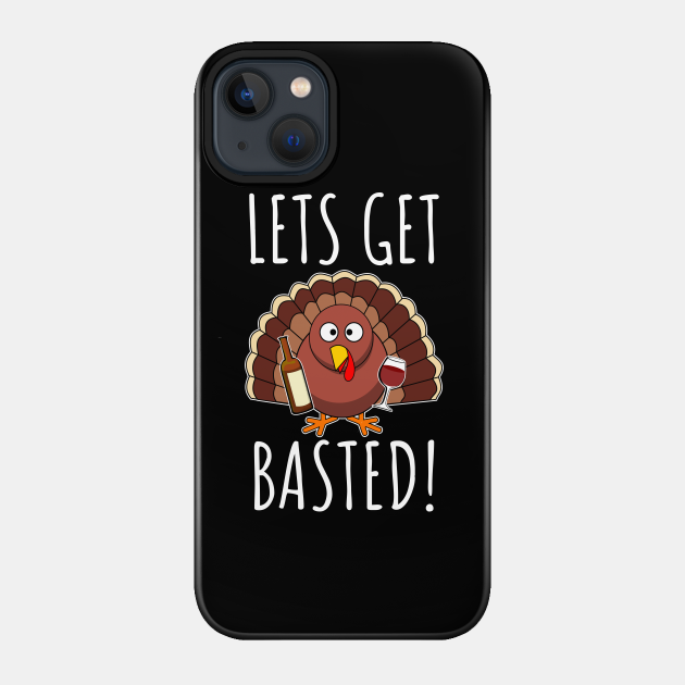 Let's Get Basted - Thanksgiving - Phone Case