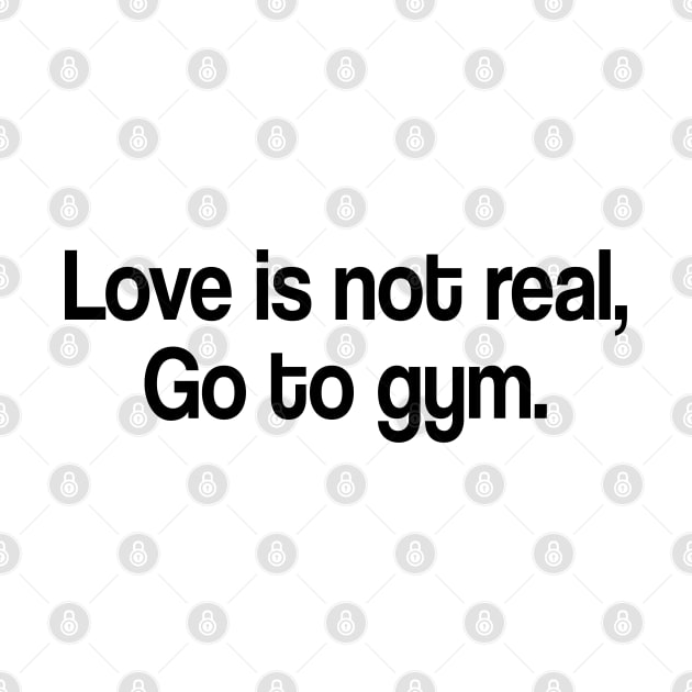 love is not real, go to gym by mdr design