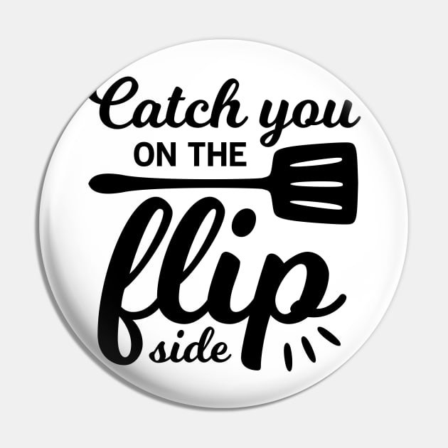 Catch You on the Flip Side Kitchen Pun Design Pin by PaperMoonGifts