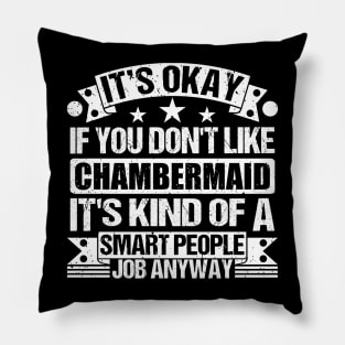 Chambermaid lover It's Okay If You Don't Like Chambermaid It's Kind Of A Smart People job Anyway Pillow