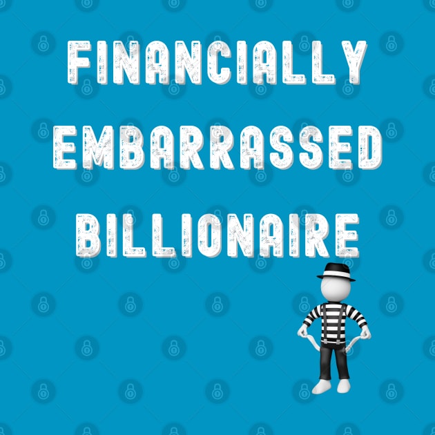 FINANCIALLY EMBARRASSED BILLIONAIRE by KutieKoot T's