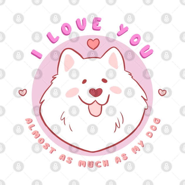 Cute and funny valentines day gift for dog lovers - adorable samoyed dog illustration - I love you almost as much as my dog by Yarafantasyart