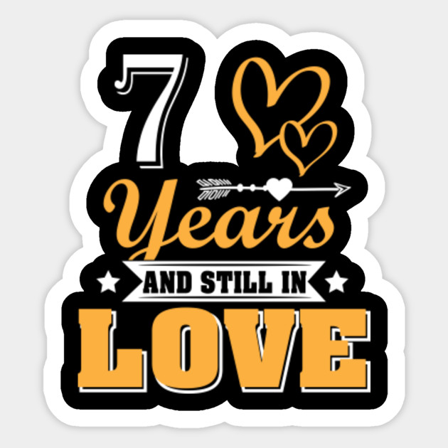7 Years And Still In Love 7th Wedding Anniversary Shirt Wedding Anniversary Gifts By Year Sticker Teepublic