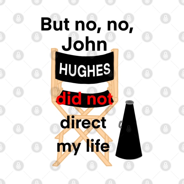 John Hughes Did Not Direct My Life by Paint Covered