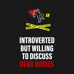 Introverted but willing to discuss Dead Bodies T-Shirt