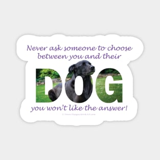 Never ask someone to choose between you and their dog you won't like the answer - black labrador oil painting word art Magnet
