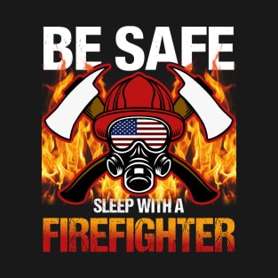 Be Safe. Sleep with A Firefighter T-Shirt