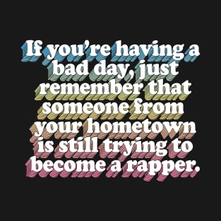 Hometown Rapper ∆∆∆  Funny Quotes T-Shirt