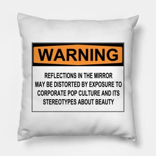 WARNING: REFLECTIONS IN THE MIRROR MAY BE DISTORTED BY EXPOSURE TO CORPORATE POP CULTURE AND ITS STEREOTYPES ABOUT BEAUTY Pillow