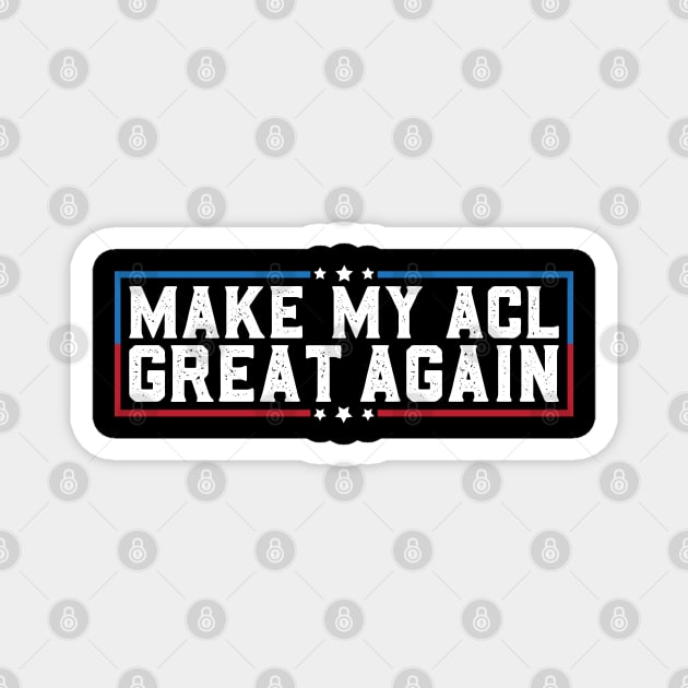 Make My ACL Great Again Funny ACL Tear Surgery Recovery Gifts Magnet by abdelmalik.m95@hotmail.com