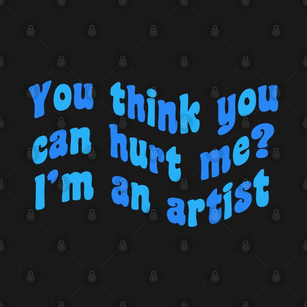 You think you can hurt me? I’m an artist by THESOLOBOYY