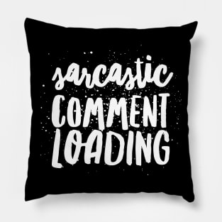 Sarcastic comment loading Pillow