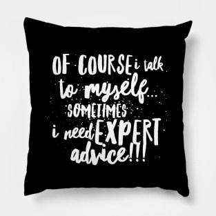 Of Course I TALK to Myself...Sometimes I Need EXPERT ADVICE!!! Pillow