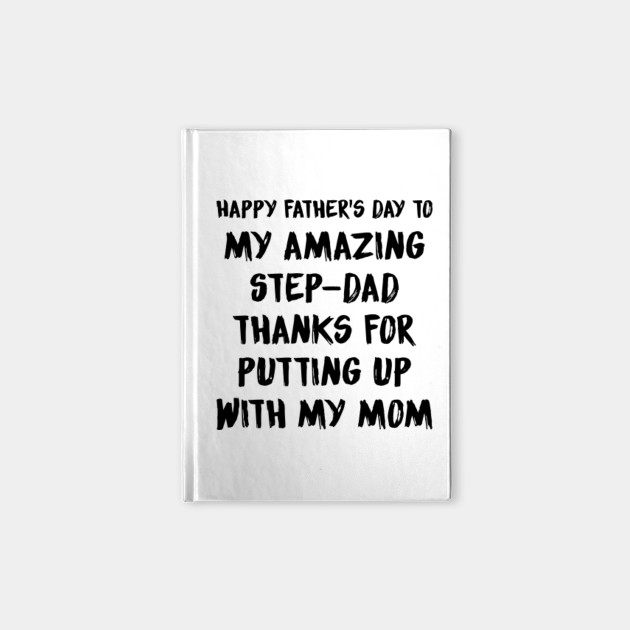 Happy Father S Day To My Amazing Step Dad Thanks For Putting Step Dad Funny Dad Sayings Quotes Gift Notebook Teepublic
