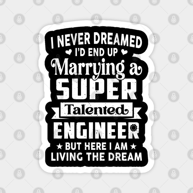 I Never Dreamed I''d End Up Marrying A Super Talented Engineer But Here I Am Living The Dream Magnet by besttee