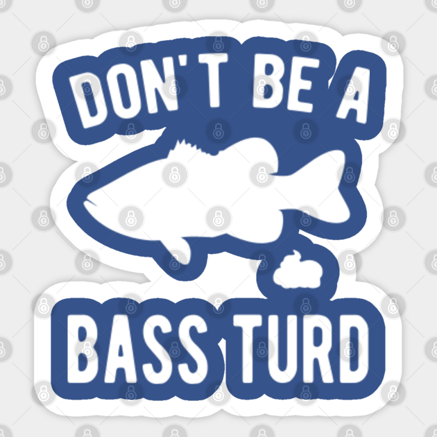 Don't be a Bass Turd - Dont Be A Bass Turd - Sticker