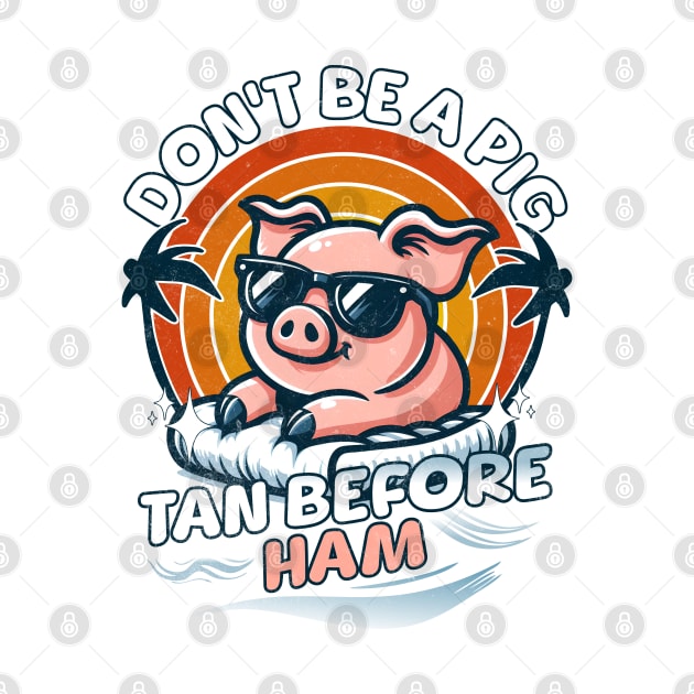 Summer Beach Pig Don't Be A Pig Tan Before Ham by alcoshirts