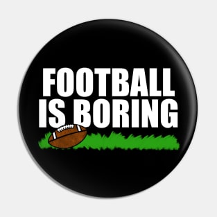 Football Is Boring Funny Non Sporty American Humour Pin