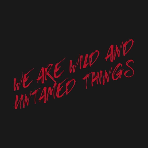 We are Wild and Untamed Things by TheatreThoughts