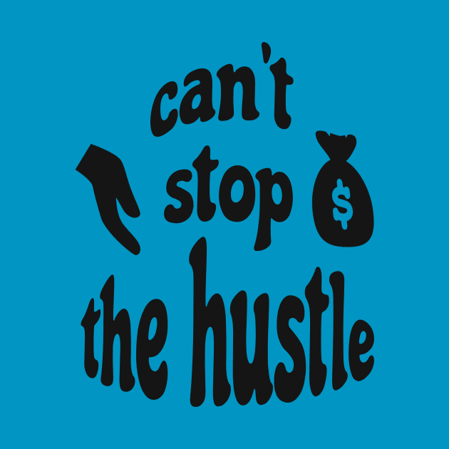 Can't Stop The Hustle by PrintzStore