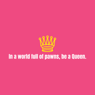 Chess Queen - In a world full of pawns, be a Queen. T-Shirt