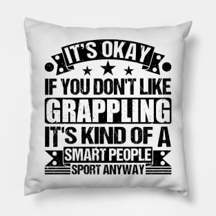 Grappling Lover  It's Okay If You Don't Like Grappling It's Kind Of A Smart People Sports Anyway Pillow