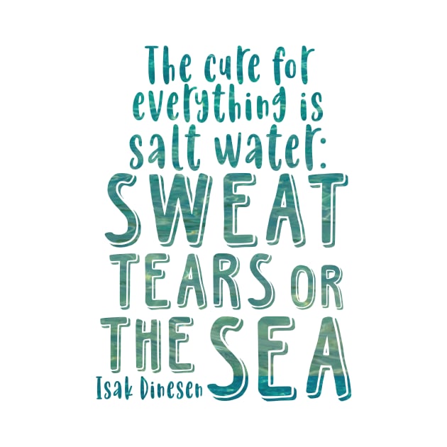 Isak Dinesen quote - The cure for everything is salt water by SouthPrints