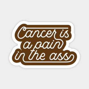 Cancer is a pain in the ass Magnet